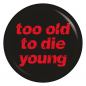 Preview: Ansteckbutton too old to die young